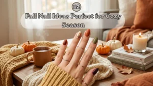 12 Fall Nail Ideas Perfect for Cozy Season